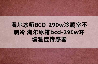 海尔冰箱BCD-290w冷藏室不制冷 海尔冰箱bcd-290w环境温度传感器